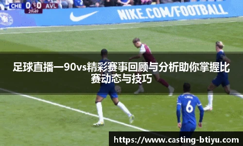 足球直播一90vs精彩赛事回顾与分析助你掌握比赛动态与技巧
